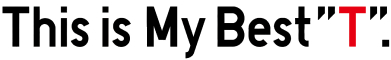 This is My Best ”T”.
